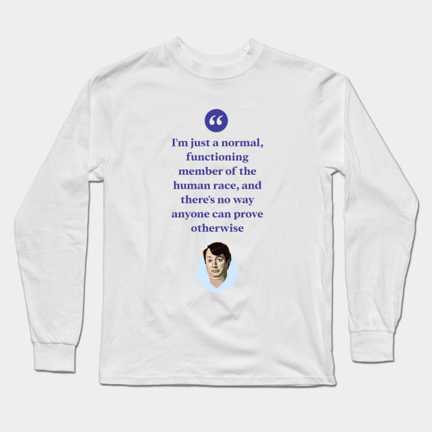 I'm just a normal functioning member of the human race Long Sleeve T-Shirt by BobbyShaftoe